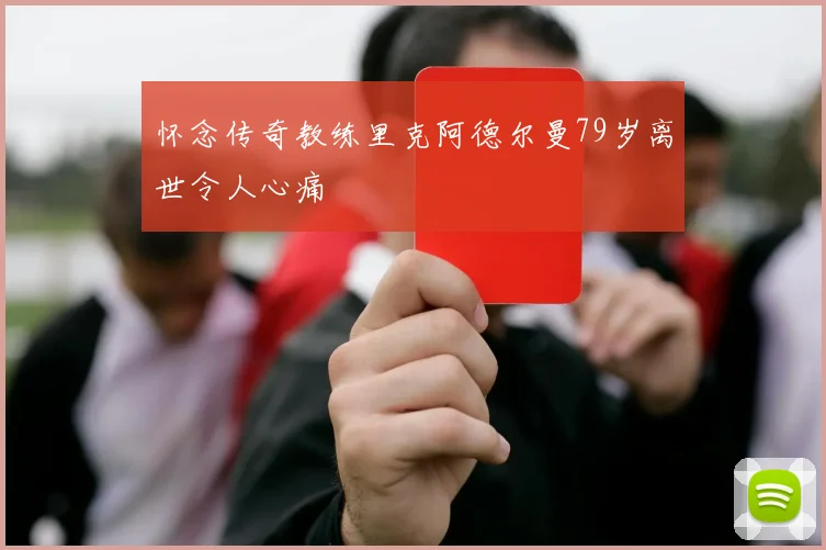 怀念传奇教练里克阿德尔曼79岁离世令人心痛