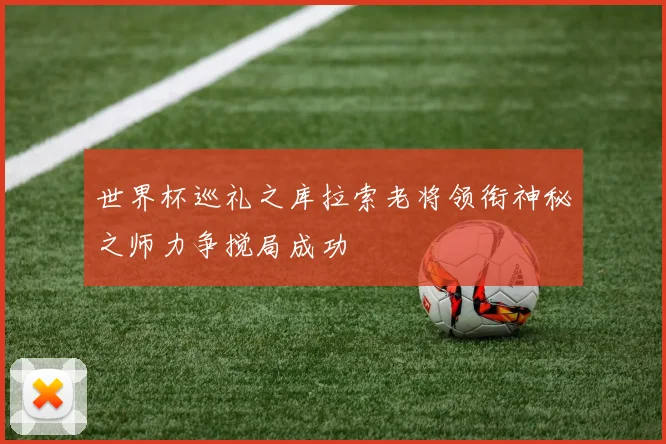 世界杯巡礼之库拉索老将领衔神秘之师力争搅局成功