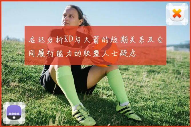 名记分析KD与火箭的短期关系及合同履行能力的联盟人士疑虑
